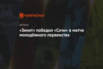 «Зенит» победил «Сочи» в матче молодёжного первенства - championat.com - Санкт-Петербург - Сочи