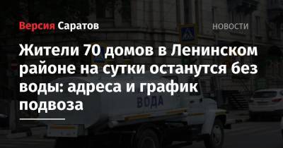 Жители 70 домов в Ленинском районе на сутки останутся без воды: адреса и график подвоза - nversia.ru - Саратов