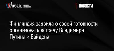 Дональд Трамп - Владимир Путин - Саули Ниинист - Джо Байден - Финляндия заявила о своей готовности организовать встречу Владимира Путина и Байдена - ivbg.ru - Россия - США - Финляндия - Европа