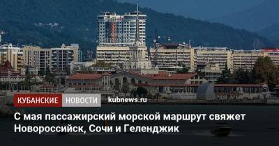 С мая пассажирский морской маршрут свяжет Новороссийск, Сочи и Геленджик - kubnews.ru - Сочи - Краснодарский край - Новороссийск - Геленджик