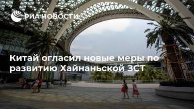 Китай огласил новые меры по развитию Хайнаньской ЗСТ - smartmoney.one