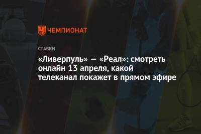 «Ливерпуль» — «Реал»: смотреть онлайн 13 апреля, какой телеканал покажет в прямом эфире - championat.com - Мадрид