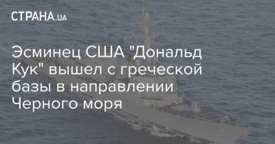 Эсминец США "Дональд Кук" вышел с греческой базы в направлении Черного моря - strana.ua - Черное Море