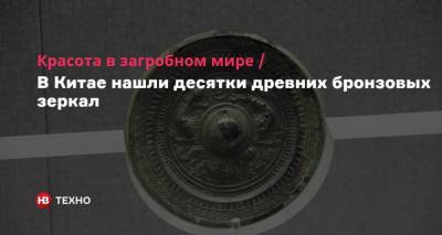 Красота в загробном мире. В Китае нашли десятки древних бронзовых зеркал - nv.ua - Китай