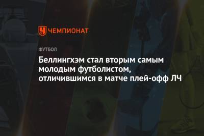 Беллингхэм стал вторым самым молодым футболистом, отличившимся в матче плей-офф ЛЧ - championat.com