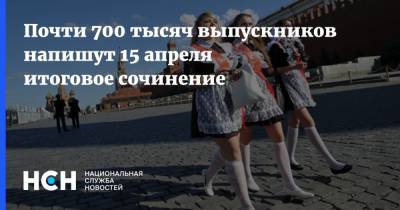 Почти 700 тысяч выпускников напишут 15 апреля итоговое сочинение - nsn.fm