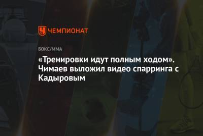 Рамзан Кадыров - Дана Уайт - Аля Абдель - Леон Эдвардс - Хамзат Чимаев - «Тренировки идут полным ходом». Чимаев выложил видео спарринга с Кадыровым - championat.com - респ. Чечня