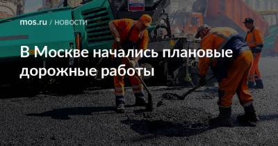 Петр Бирюков - В Москве начались плановые дорожные работы - mos.ru - Москва