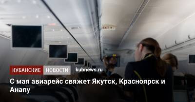 С мая авиарейс свяжет Якутск, Красноярск и Анапу - kubnews.ru - Анапа - Сочи - Краснодарский край - Краснодар - Красноярск - респ. Саха - Якутск - Югра - Гюмри - Нижневартовск