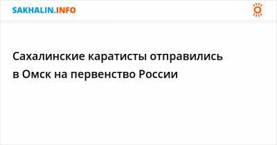 Сахалинские каратисты отправились в Омск на первенство России - sakhalin.info - Финляндия - Омск - Курильск - Южно-Сахалинск - Холмск