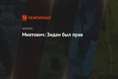 Миятович: Зидан был прав - championat.com - Испания - Мадрид