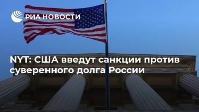 Дмитрий Песков - Сергей Лавров - Джо Байден - NYT: США введут санкции против суверенного долга России - ria.ru - Москва - Россия - США - Вашингтон - New York