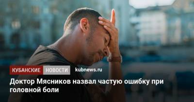 Александр Мясников - Доктор Мясников назвал частую ошибку при головной боли - kubnews.ru