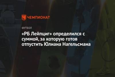 Юлиан Нагельсман - «РБ Лейпциг» определился с суммой, за которую готов отпустить Юлиана Нагельсмана - championat.com