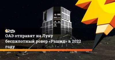 ОАЭ отправят наЛуну беспилотный ровер «Рашид» в2022 году - ridus.ru - Япония - Эмираты