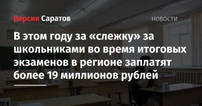 В этом году за «слежку» за школьниками во время итоговых экзаменов в регионе заплатят более 19 миллионов рублей - nversia.ru