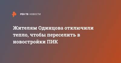 Жителям Одинцова отключили тепло, чтобы переселить в новостройки ПИК - ren.tv - Московская обл. - Московская область