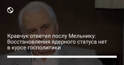 Андрей Мельник - Леонид Кравчук - Кравчук ответил послу Мельнику: Восстановления ядерного статуса нет в курсе госполитики - liga.net