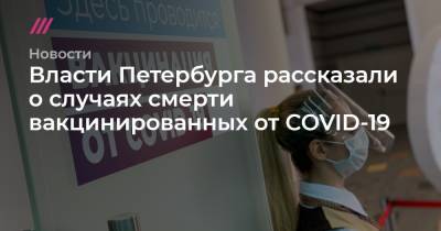 Ирина Чхинджерия - Власти Петербурга рассказали о случаях смерти вакцинированных от COVID-19 - tvrain.ru - Санкт-Петербург