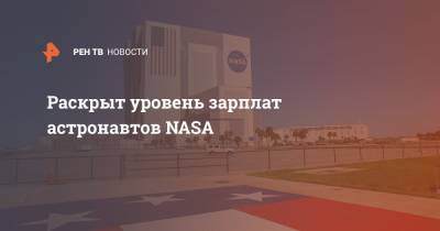 Раскрыт уровень зарплат астронавтов NASA - ren.tv