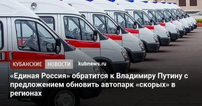 Владимир Путин - «Единая Россия» обратится к Владимиру Путину с предложением обновить автопарк «скорых» в регионах - kubnews.ru - округ Сибирский