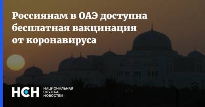 Россиянам в ОАЭ доступна бесплатная вакцинация от коронавируса - nsn.fm - Эмираты - Россияне