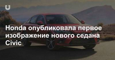 Honda опубликовала первое изображение нового седана Civic - news.tut.by