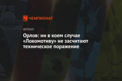 Геннадий Орлов - Орлов: ни в коем случае «Локомотиву» не засчитают техническое поражение - championat.com - Голландия