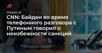 Дмитрий Песков - Джо Байден - CNN: Байден во время телефонного разговора с Путиным говорил о неизбежности санкций - tvrain.ru - Вашингтон