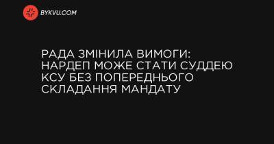 Рада змінила вимоги: нардеп може стати суддею КСУ без попереднього складання мандату - bykvu.com - Украина