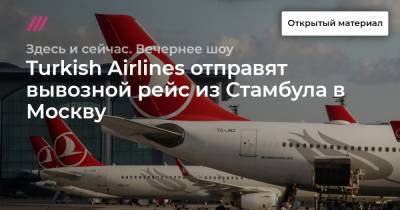 Валерий Шарифулин - Turkish Airlines отправят вывозной рейс из Стамбула в Москву - tvrain.ru - Москва - Турция - Стамбул