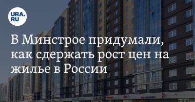 В Минстрое придумали, как сдержать рост цен на жилье в России - ura.news