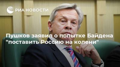 Алексей Пушков - Джо Байден - Пушков заявил о попытке Байдена "поставить Россию на колени" - ria.ru - Москва - Россия - США - Украина - Донбасс
