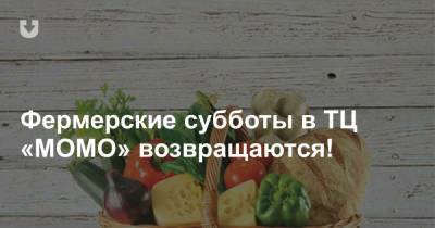 Фермерские субботы в ТЦ «МОМО» возвращаются! - news.tut.by
