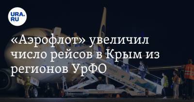 «Аэрофлот» увеличил число рейсов в Крым из регионов УрФО - ura.news - Крым - Екатеринбург - Симферополь - Турция - Тюмень - Челябинск - Пермь - Мурманск - окр. Уральский