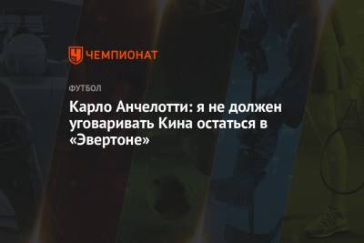 Карло Анчелотти - Карло Анчелотти: я не должен уговаривать Кина остаться в «Эвертоне» - championat.com