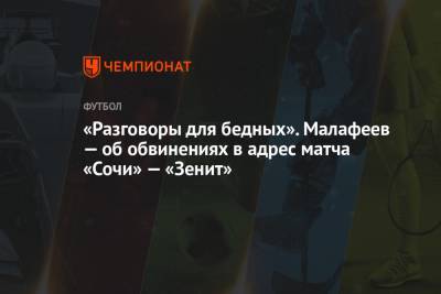 Вячеслав Малафеев - «Разговоры для бедных». Малафеев — об обвинениях в адрес матча «Сочи» — «Зенит» - championat.com - Сочи