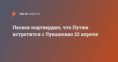 Владимир Путин - Дмитрий Песков - Александр Лукашенко - Михаил Мишустин - Песков подтвердил, что Путин встретится с Лукашенко 22 апреля - ren.tv - Москва - Московская обл.