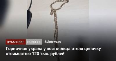 Горничная украла у постояльца отеля цепочку стоимостью 120 тыс. рублей - kubnews.ru - Анапа - Краснодарский край - Краснодар