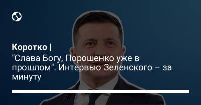 Владимир Зеленский - Владимир Путин - Петр Порошенко - Коротко | "Слава Богу, Порошенко уже в прошлом". Интервью Зеленского – за минуту - liga.net - Париж