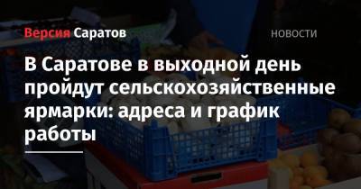 В Саратове в выходной день пройдут сельскохозяйственные ярмарки: адреса и график работы - nversia.ru - Саратов - Пензенская обл.