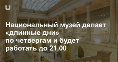 Национальный музей делает «длинные дни» по четвергам и будет работать до 21.00 - news.tut.by - Минск