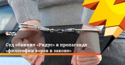 Суд обвинил «Ридус» впропаганде «философии воров взаконе» - ridus.ru - Астраханская обл.