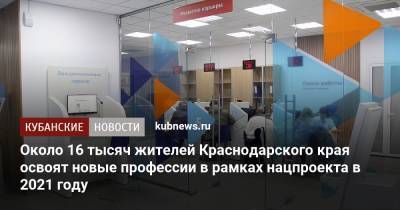 Около 16 тысяч жителей Краснодарского края освоят новые профессии в рамках нацпроекта в 2021 году - kubnews.ru - Краснодарский край