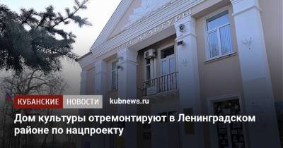 Дом культуры отремонтируют в Ленинградском районе по нацпроекту - kubnews.ru - Краснодарский край