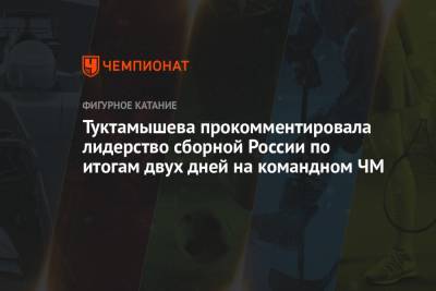 Елизавета Туктамышева - Туктамышева прокомментировала лидерство сборной России по итогам двух дней на командном ЧМ - championat.com