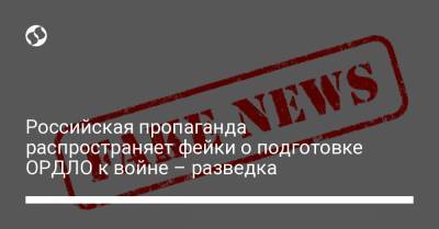 Российская пропаганда распространяет фейки о подготовке ОРДЛО к войне – разведка - liga.net