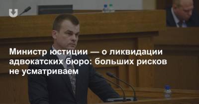Министр юстиции — о ликвидации адвокатских бюро: больших рисков не усматриваем - news.tut.by