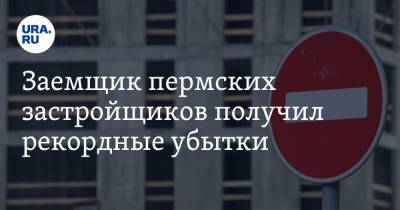 Заемщик пермских застройщиков получил рекордные убытки - ura.news - Пермь