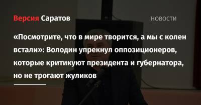 Вячеслав Володин - «Посмотрите, что в мире творится, а мы с колен встали»: Володин упрекнул оппозиционеров, которые критикуют президента и губернатора, но не трогают жуликов - nversia.ru - Саратовская обл.